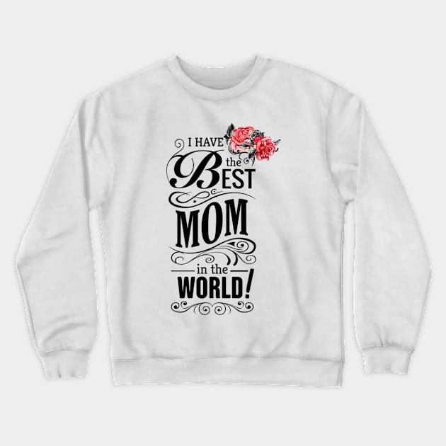 I have the best mom in the world Crewneck Sweatshirt by The Pharaohs